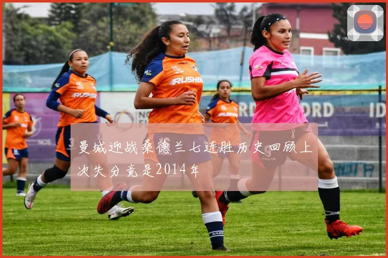 曼城迎战桑德兰七连胜历史回顾上次失分竟是2014年