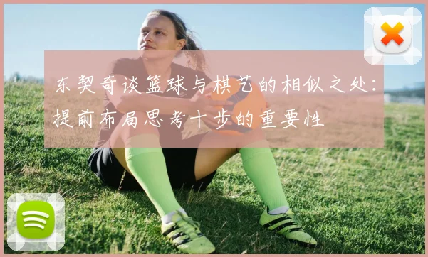 东契奇谈篮球与棋艺的相似之处：提前布局思考十步的重要性