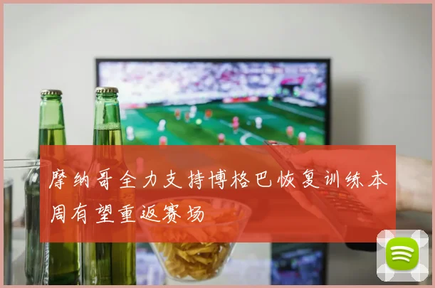 摩纳哥全力支持博格巴恢复训练本周有望重返赛场