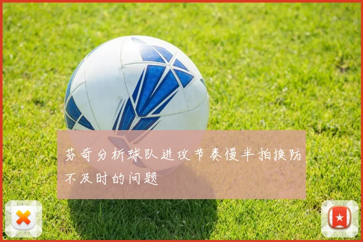芬奇分析球队进攻节奏慢半拍换防不及时的问题